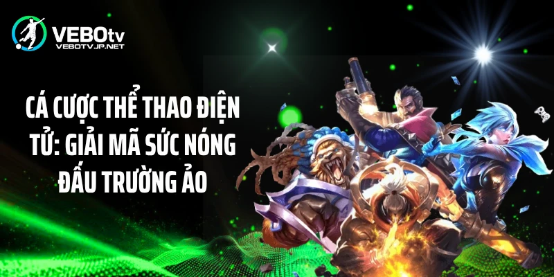 Cá Cược Thể Thao Điện Tử: Giải Mã Sức Nóng Đấu Trường Ảo 