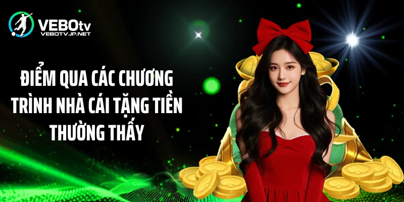 Điểm qua các chương trình nhà cái tặng tiền thường thấy