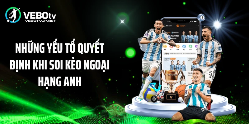 Những yếu tố quyết định khi soi kèo Ngoại hạng Anh