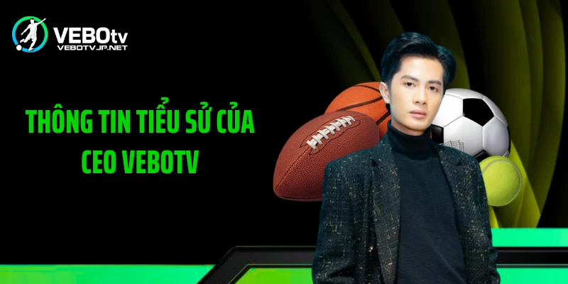 Thông tin tiểu sử của CEO Vebotv