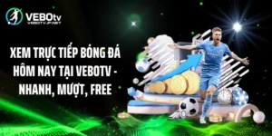 Xem Trực Tiếp Bóng Đá Hôm Nay Tại Vebotv - Nhanh, Mượt, Free